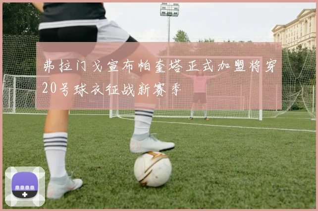 弗拉门戈宣布帕奎塔正式加盟将穿20号球衣征战新赛季