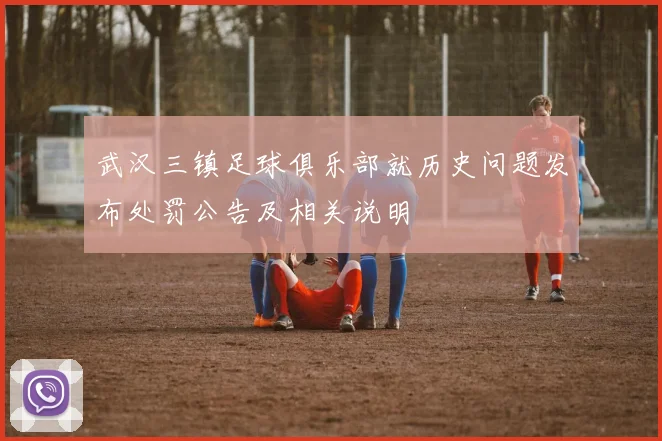 武汉三镇足球俱乐部就历史问题发布处罚公告及相关说明