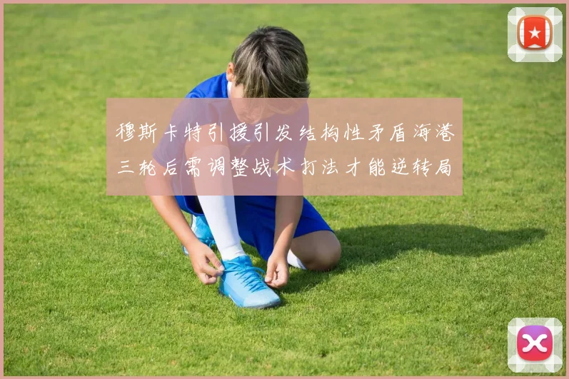 穆斯卡特引援引发结构性矛盾海港三轮后需调整战术打法才能逆转局面