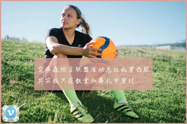艾弗森坦言联盟活动总让我穿西服其实我只在教堂和葬礼中穿过